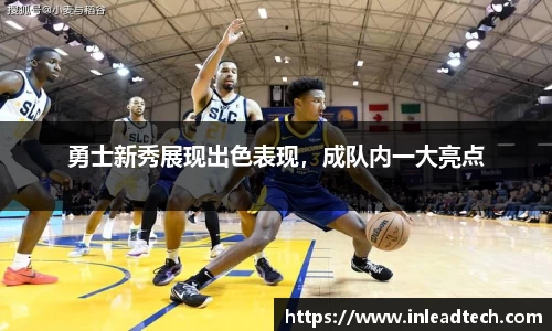 勇士新秀展现出色表现，成队内一大亮点