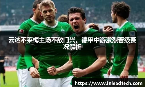 云达不莱梅主场不敌门兴，德甲中游激烈晋级赛况解析