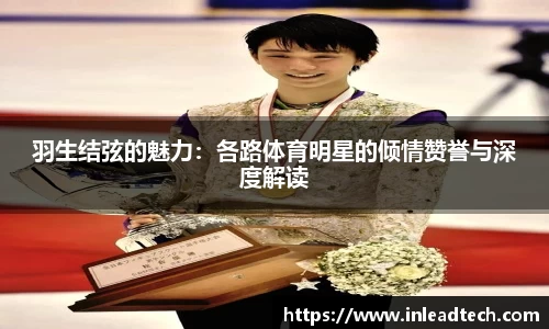 羽生结弦的魅力：各路体育明星的倾情赞誉与深度解读