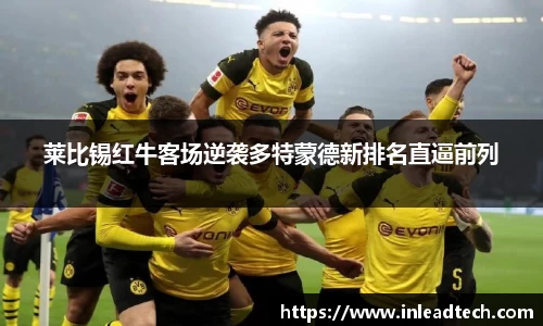 莱比锡红牛客场逆袭多特蒙德新排名直逼前列