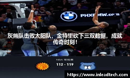 灰熊队击败太阳队，金特里砍下三双数据，成就传奇时刻！