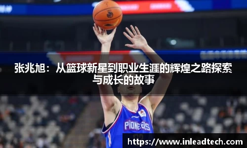 张兆旭：从篮球新星到职业生涯的辉煌之路探索与成长的故事