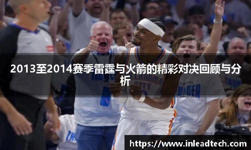 2013至2014赛季雷霆与火箭的精彩对决回顾与分析