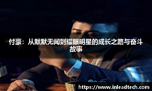 付豪：从默默无闻到耀眼明星的成长之路与奋斗故事